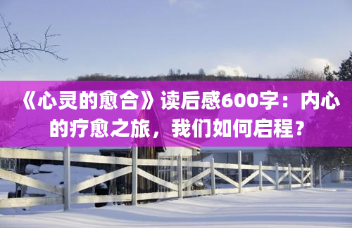 《心灵的愈合》读后感600字：内心的疗愈之旅，我们如何启程？