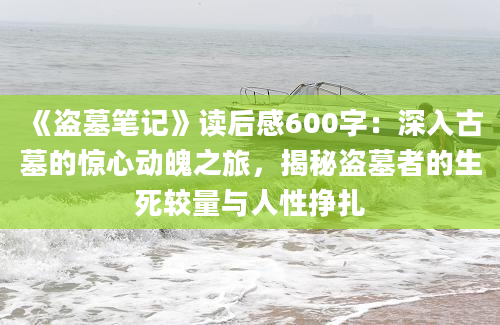 《盗墓笔记》读后感600字：深入古墓的惊心动魄之旅，揭秘盗墓者的生死较量与人性挣扎