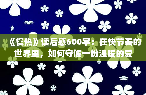 《慢热》读后感600字：在快节奏的世界里，如何守候一份温暖的爱