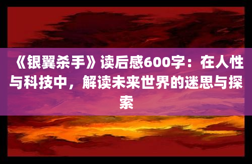 《银翼杀手》读后感600字：在人性与科技中，解读未来世界的迷思与探索