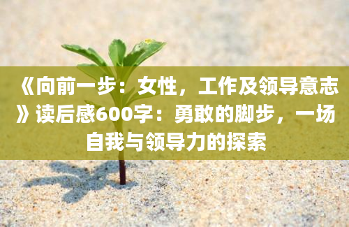 《向前一步：女性，工作及领导意志》读后感600字：勇敢的脚步，一场自我与领导力的探索