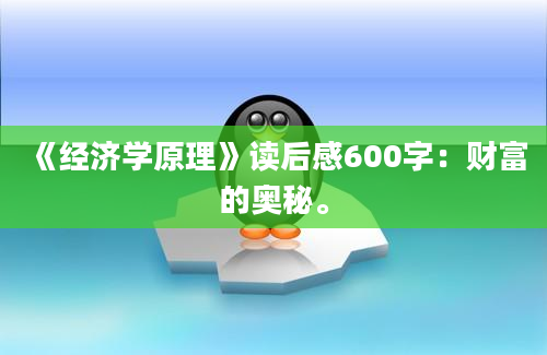 《经济学原理》读后感600字：财富的奥秘。