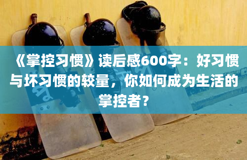 《掌控习惯》读后感600字：好习惯与坏习惯的较量，你如何成为生活的掌控者？