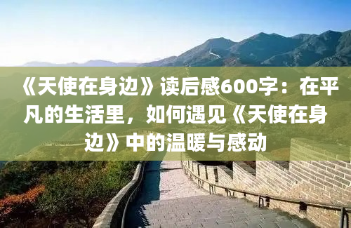 《天使在身边》读后感600字：在平凡的生活里，如何遇见《天使在身边》中的温暖与感动