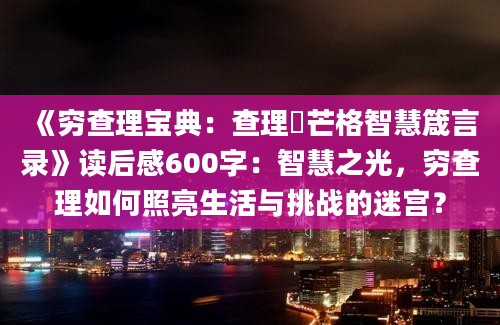 《穷查理宝典：查理・芒格智慧箴言录》读后感600字：智慧之光，穷查理如何照亮生活与挑战的迷宫？