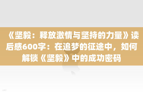 《坚毅：释放激情与坚持的力量》读后感600字：在追梦的征途中，如何解锁《坚毅》中的成功密码