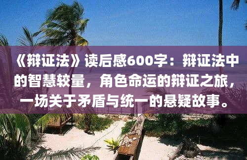 《辩证法》读后感600字：辩证法中的智慧较量，角色命运的辩证之旅，一场关于矛盾与统一的悬疑故事。