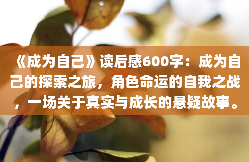 《成为自己》<a href=https://www.baixuetang.com target=_blank class=infotextkey>读后感</a>600字：成为自己的探索之旅，角色命运的自我之战，一场关于真实与成长的悬疑故事。