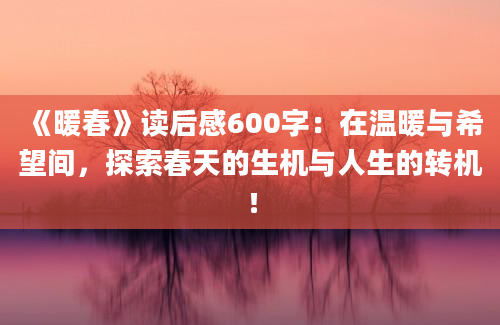 《暖春》读后感600字：在温暖与希望间，探索春天的生机与人生的转机！