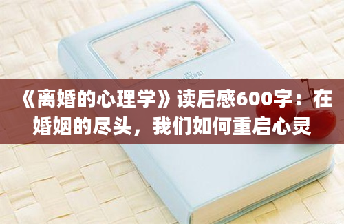 《离婚的心理学》读后感600字：在婚姻的尽头，我们如何重启心灵