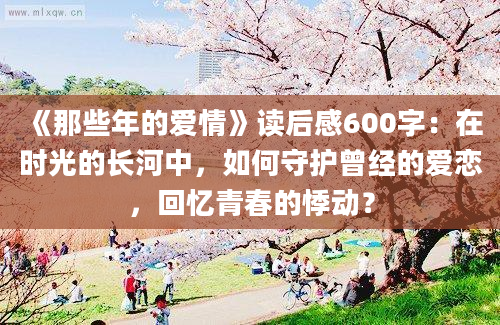 《那些年的爱情》读后感600字：在时光的长河中，如何守护曾经的爱恋，回忆青春的悸动？