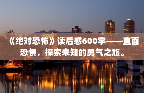 《绝对恐怖》读后感600字——直面恐惧，探索未知的勇气之旅。