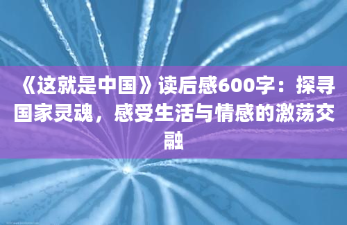 《这就是中国》读后感600字：探寻国家灵魂，感受生活与情感的激荡交融