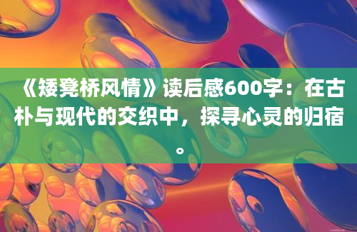 《矮凳桥风情》读后感600字：在古朴与现代的交织中，探寻心灵的归宿。