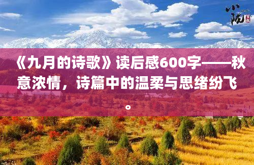 《九月的诗歌》读后感600字——秋意浓情，诗篇中的温柔与思绪纷飞。