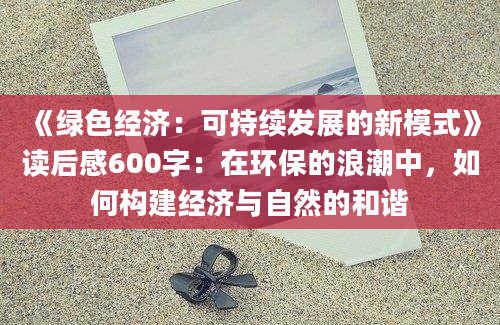 《绿色经济：可持续发展的新模式》读后感600字：在环保的浪潮中，如何构建经济与自然的和谐