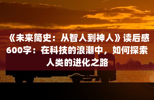 《未来简史：从智人到神人》读后感600字：在科技的浪潮中，如何探索人类的进化之路