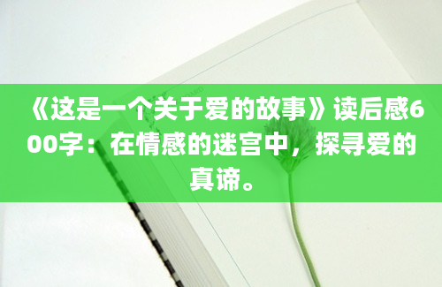 《这是一个关于爱的故事》读后感600字：在情感的迷宫中，探寻爱的真谛。