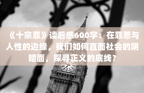 《十宗罪》读后感600字：在罪恶与人性的边缘，我们如何直面社会的阴暗面，探寻正义的底线？