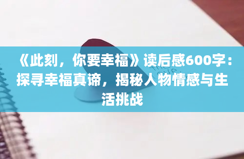 《此刻，你要幸福》读后感600字：探寻幸福真谛，揭秘人物情感与生活挑战