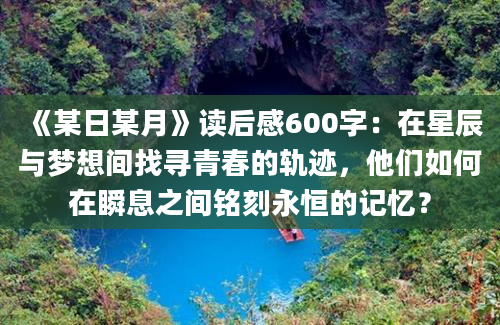 《某日某月》读后感600字：在星辰与梦想间找寻青春的轨迹，他们如何在瞬息之间铭刻永恒的记忆？