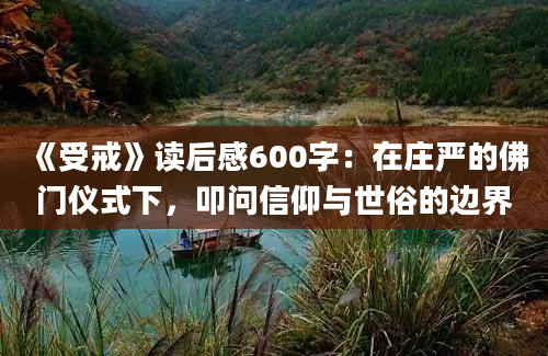 《受戒》读后感600字：在庄严的佛门仪式下，叩问信仰与世俗的边界