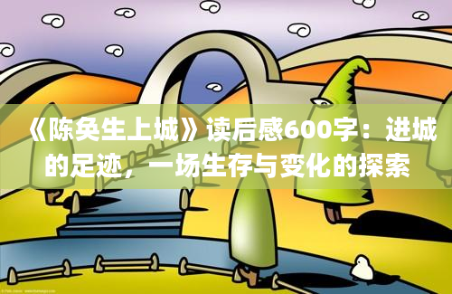 《陈奂生上城》读后感600字：进城的足迹，一场生存与变化的探索