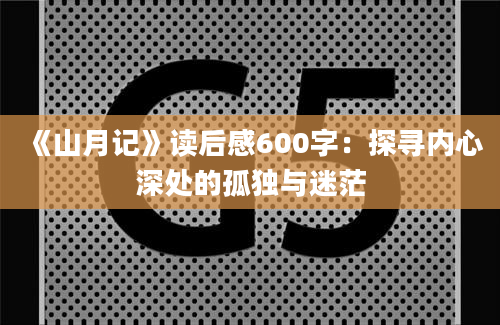 《山月记》读后感600字：探寻内心深处的孤独与迷茫