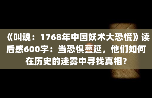 《叫魂：1768年中国妖术大恐慌》读后感600字：当恐惧蔓延，他们如何在历史的迷雾中寻找真相？