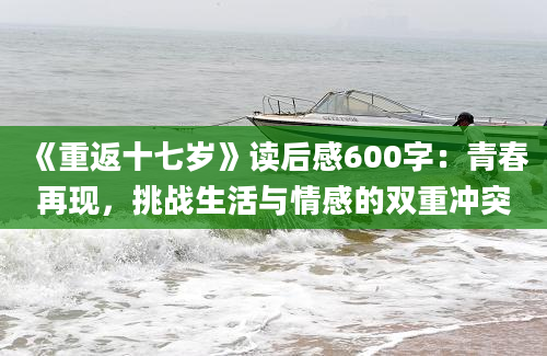 《重返十七岁》读后感600字：青春再现，挑战生活与情感的双重冲突