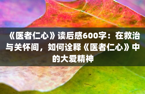 《医者仁心》读后感600字：在救治与关怀间，如何诠释《医者仁心》中的大爱精神