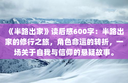 《半路出家》读后感600字：半路出家的修行之旅，角色命运的转折，一场关于自我与信仰的悬疑故事。