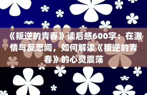 《叛逆的青春》读后感600字：在激情与反思间，如何解读《叛逆的青春》的心灵震荡