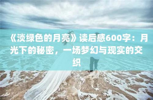 《淡绿色的月亮》读后感600字：月光下的秘密，一场梦幻与现实的交织