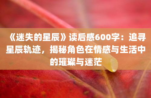 《迷失的星辰》读后感600字：追寻星辰轨迹，揭秘角色在情感与生活中的璀璨与迷茫