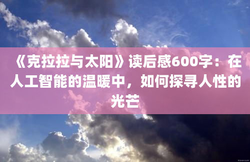 《克拉拉与太阳》读后感600字：在人工智能的温暖中，如何探寻人性的光芒