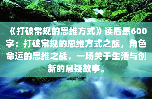 《打破常规的思维方式》<a href=https://www.baixuetang.com target=_blank class=infotextkey>读后感</a>600字：打破常规的思维方式之旅，角色命运的思维之战，一场关于生活与创新的悬疑故事。