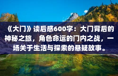 《大门》读后感600字：大门背后的神秘之旅，角色命运的门内之战，一场关于生活与探索的悬疑故事。