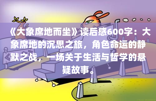 《大象席地而坐》读后感600字：大象席地的沉思之旅，角色命运的静默之战，一场关于生活与哲学的悬疑故事。