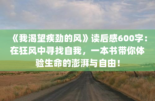 《我渴望疾劲的风》读后感600字：在狂风中寻找自我，一本书带你体验生命的澎湃与自由！