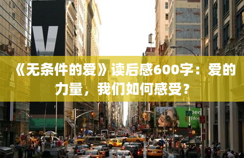 《无条件的爱》读后感600字：爱的力量，我们如何感受？