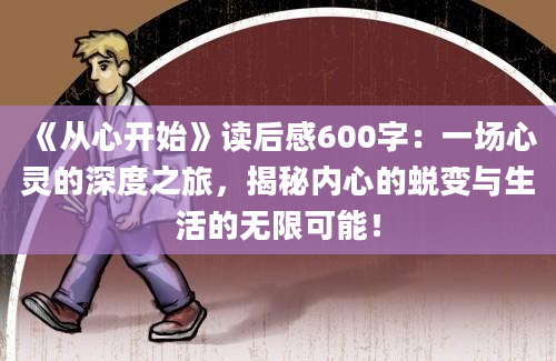 《从心开始》读后感600字：一场心灵的深度之旅，揭秘内心的蜕变与生活的无限可能！