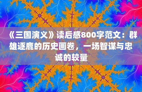 《三国演义》读后感800字范文：群雄逐鹿的历史画卷，一场智谋与忠诚的较量