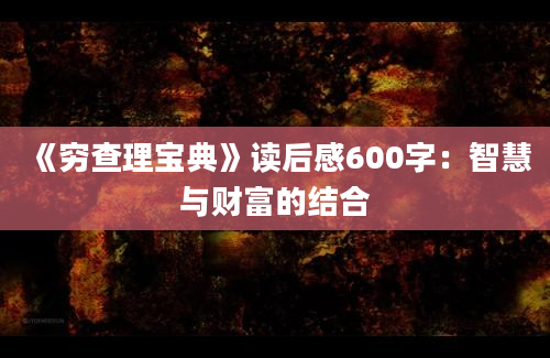 《穷查理宝典》读后感600字：智慧与财富的结合