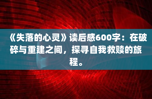 《失落的心灵》读后感600字：在破碎与重建之间，探寻自我救赎的旅程。