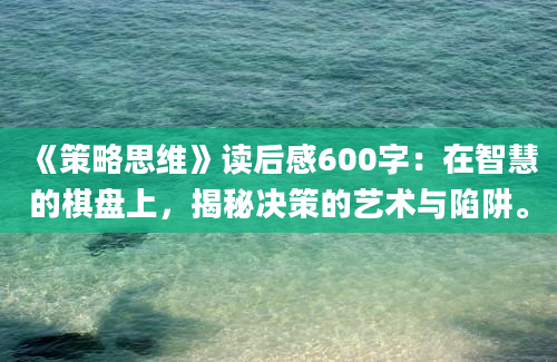 《策略思维》读后感600字：在智慧的棋盘上，揭秘决策的艺术与陷阱。