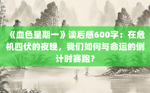 《血色星期一》读后感600字：在危机四伏的夜晚，我们如何与命运的倒计时赛跑？