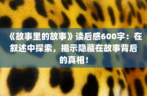 《故事里的故事》读后感600字：在叙述中探索，揭示隐藏在故事背后的真相！