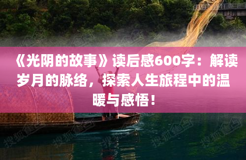 《光阴的故事》读后感600字：解读岁月的脉络，探索人生旅程中的温暖与感悟！