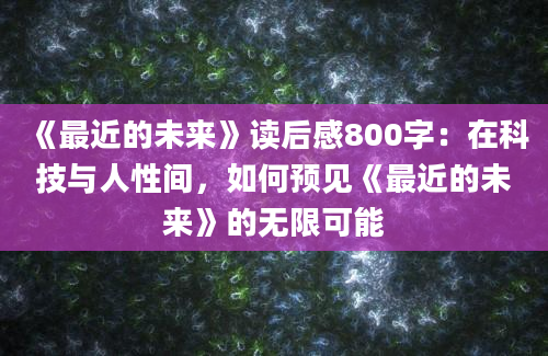 《最近的未来》读后感800字：在科技与人性间，如何预见《最近的未来》的无限可能